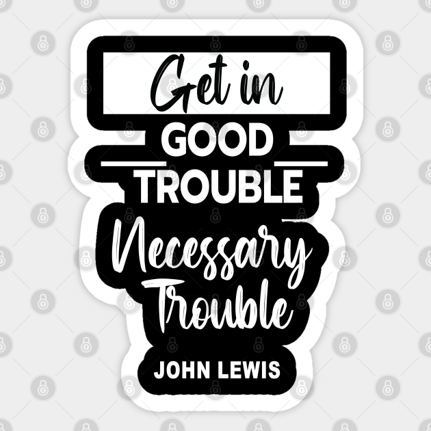 good trouble john lewis Good Trouble John Lewis Sticker TeePublic